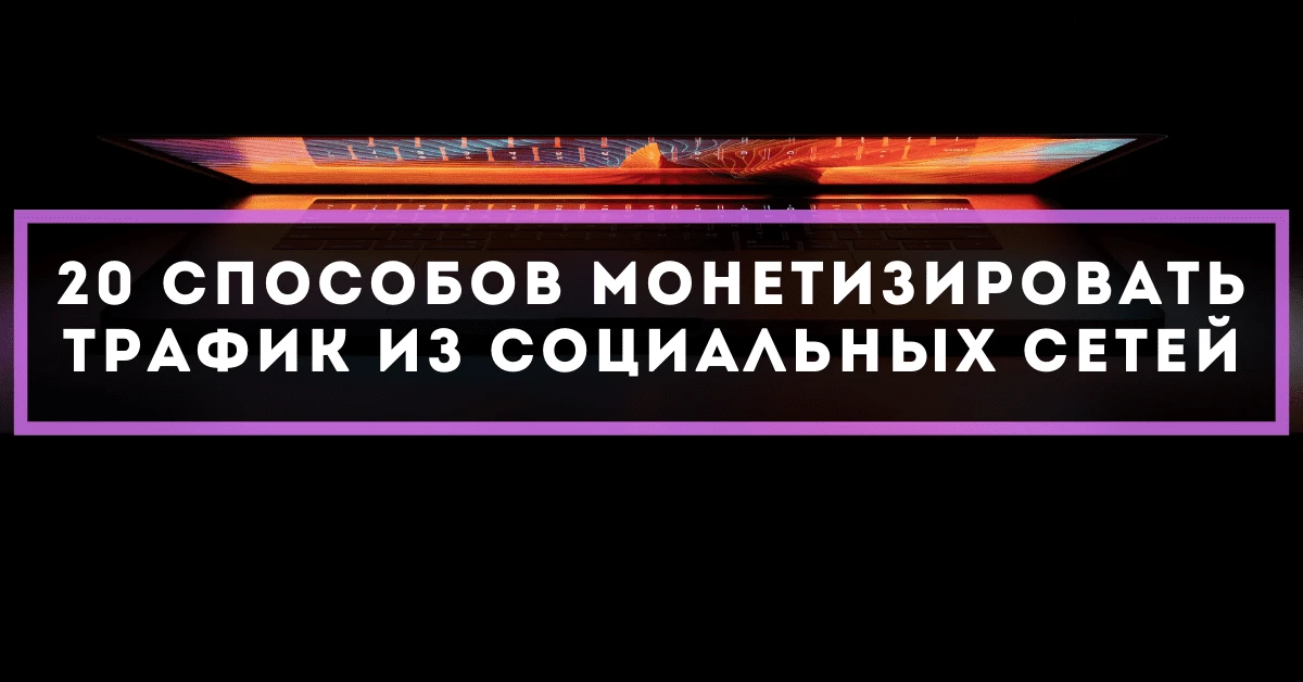 20 способов монетизировать трафик из социальных сетей