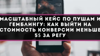 Масштабный кейс по пушам и гемблингу: как выйти на стоимость конверсии меньше 5$ за регу