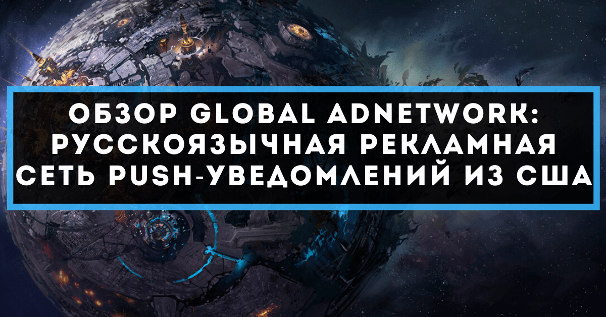 Обзор Global Network: русскоязычная рекламная сеть PUSH-уведомлений из США ﻿