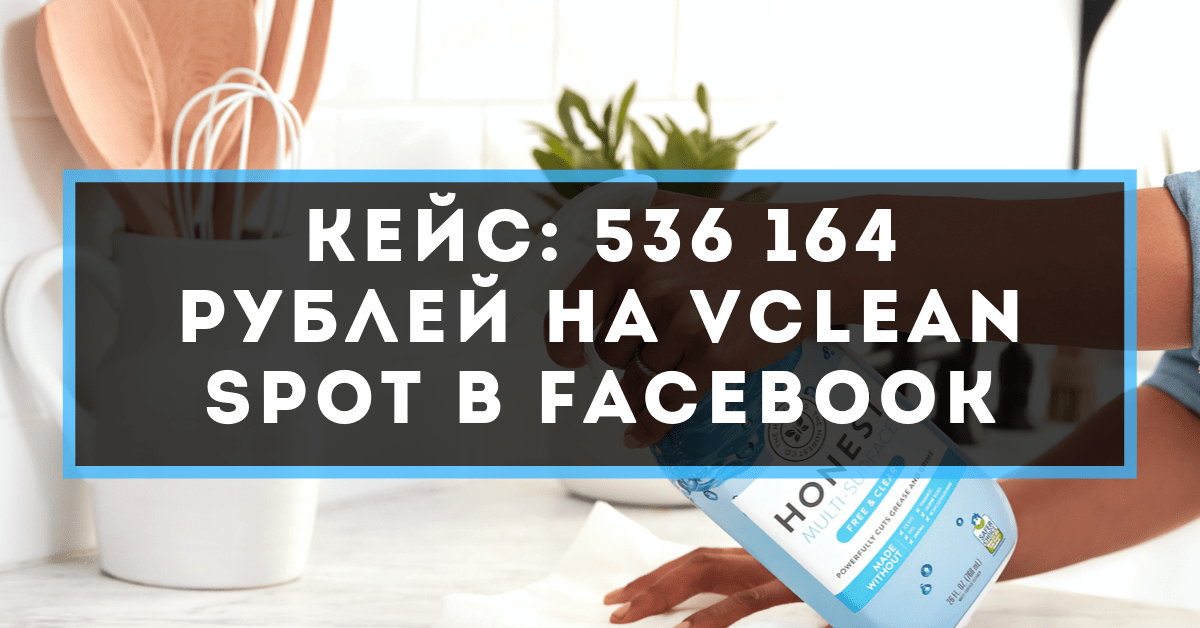 Кейс: 536 164 рублей на Vclean Spot в Facebook