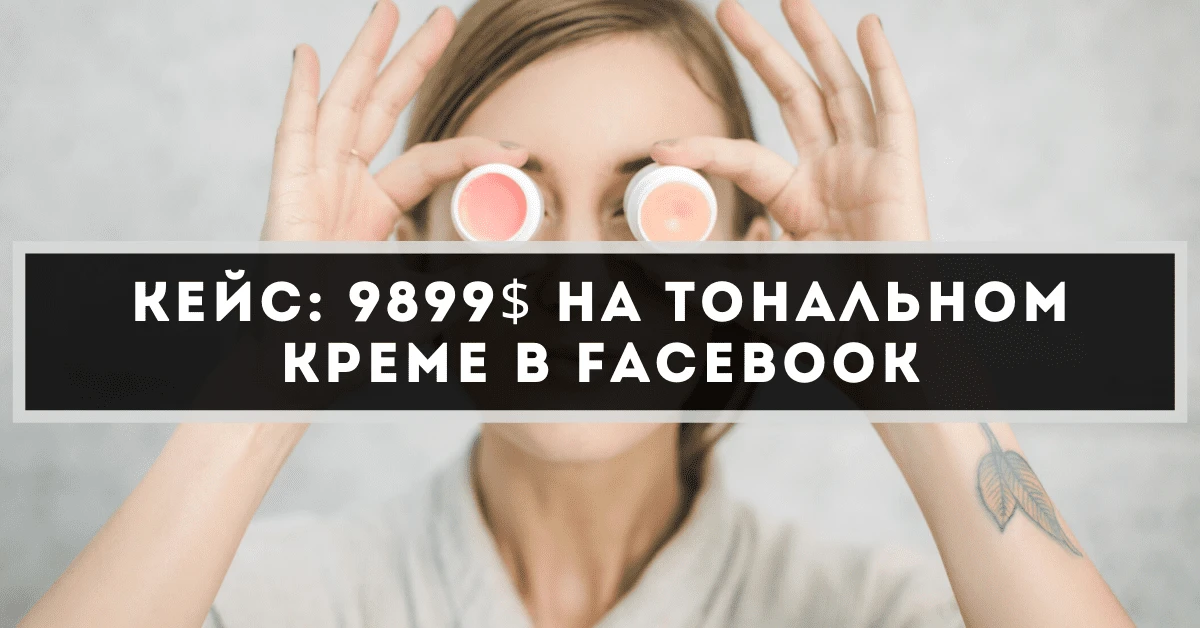 Кейс: 9899$ на тональном креме в Facebook