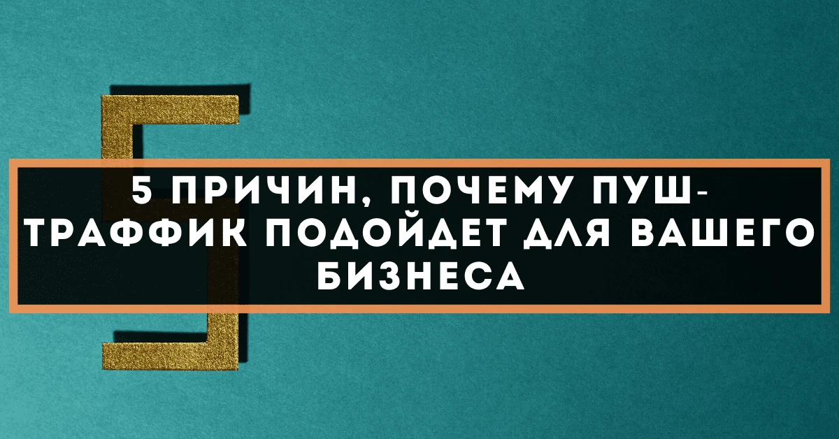 5 причин, почему пуш-трафик подойдет для вашего бизнеса