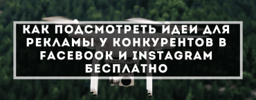 Как подсмотреть идеи для рекламы у конкурентов в Facebook и Instagram бесплатно