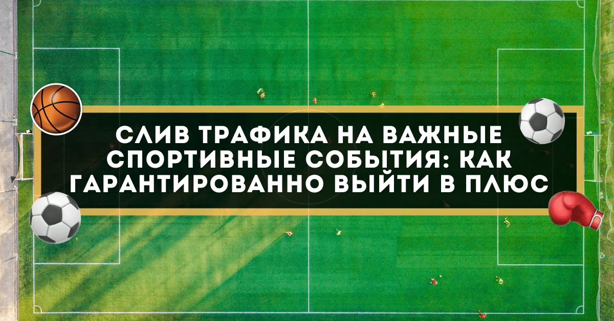 Слив трафика на важные спортивные события: как гарантированно выйти в плюс﻿