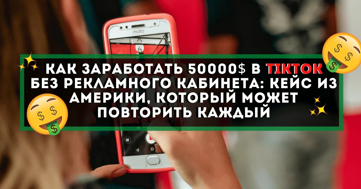 Как заработать 50000$ в TikTok без рекламного кабинета: кейс из Америки, который может повторить каждый