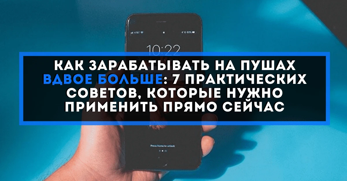 Как зарабатывать на пушах вдвое больше: 7 практических советов, которые нужно применить прямо сейчас