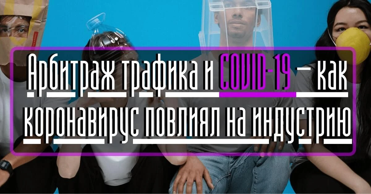 Арбитраж трафика и COVID-19 — как коронавирус повлиял на индустрию