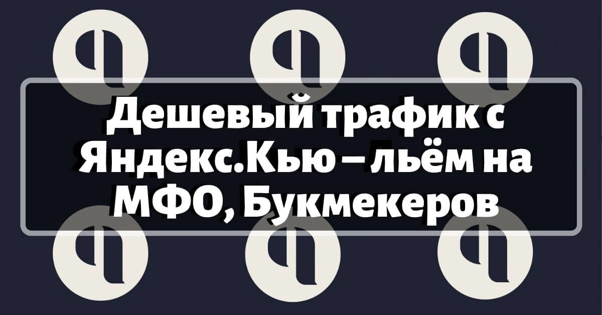 Дешевый трафик с Яндекс.Кью – льём на МФО, Букмекеров