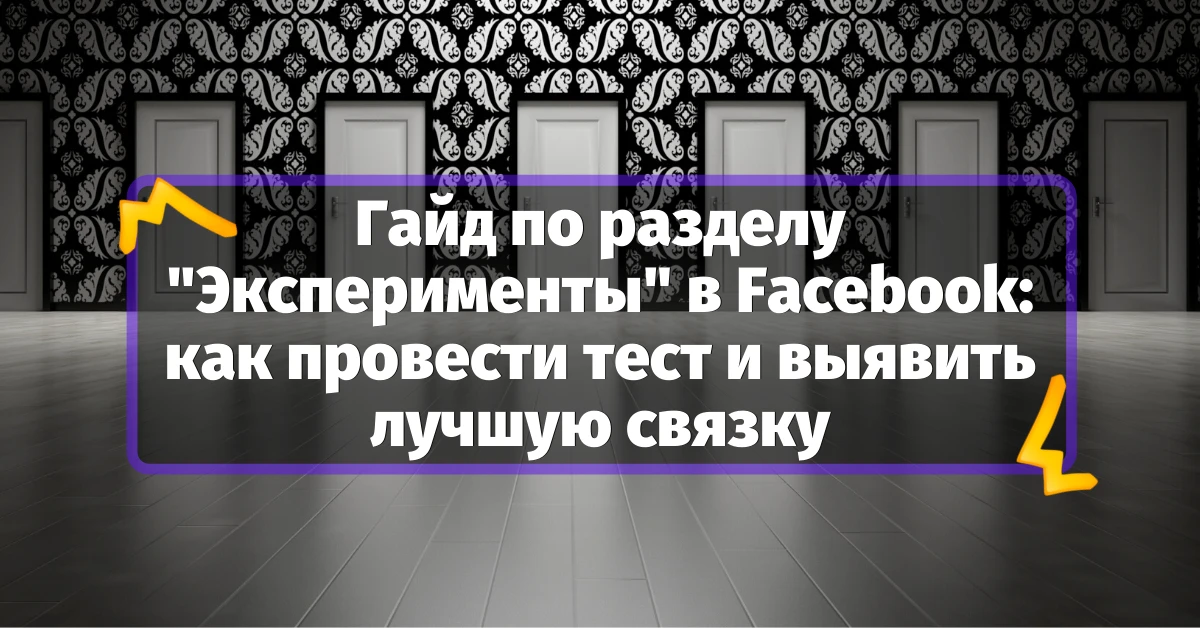 Гайд по разделу «Эксперименты» в Facebook: как провести тест и выявить лучшую связку