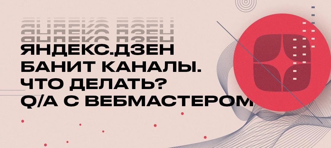❌ Яндекс.Дзен банит каналы. Что делать? Q/A с вебмастером