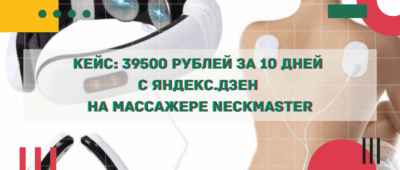 Кейс: 39500₽ чистыми за 10 дней с Яндекс.Дзен на массажере NeckMaster