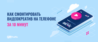 Инструкция: как смонтировать видеокреатив на телефоне за 10 минут