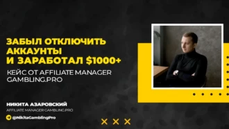Забыл отключить аккаунты и заработал $1000+. Кейс от Affiliate Manager Gambling.pro