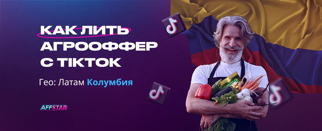 Пошаговая настройка: как лить агрооффер с TikTok на Колумбию