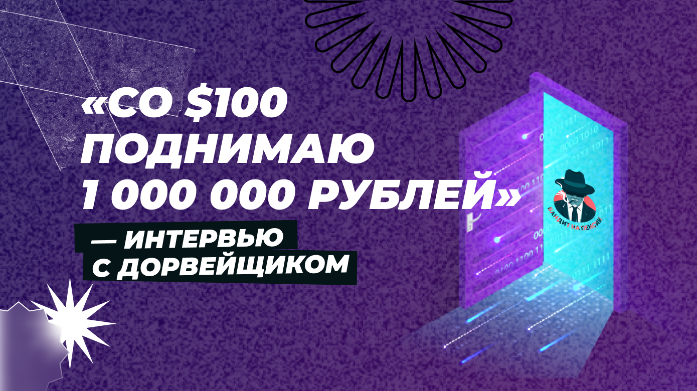 «Со 100$ поднимаю 1-2 млн рублей»: откровения дорвейщика с 14-летним опытом