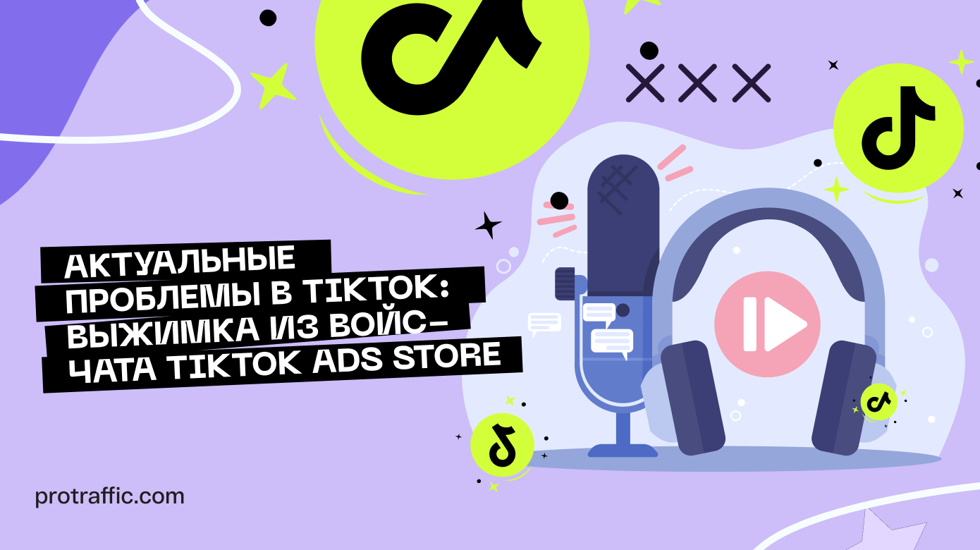 Актуальные проблемы в ТikTok: выжимка из войс-чата TikTok Ads Store