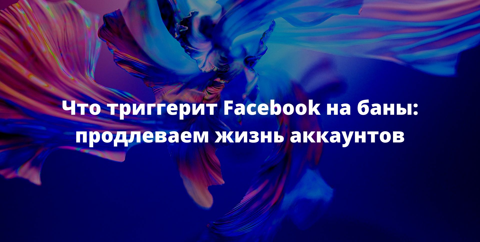 Что триггерит Facebook* на баны: продлеваем жизнь аккаунтов