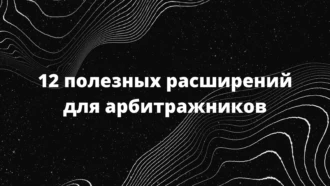 12 полезных расширений Chrome для арбитражников