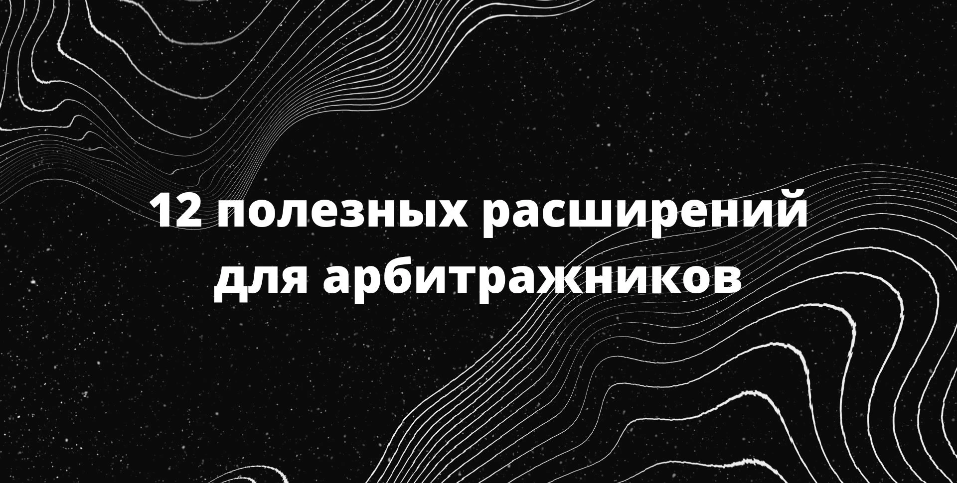 12 полезных расширений Chrome для арбитражников