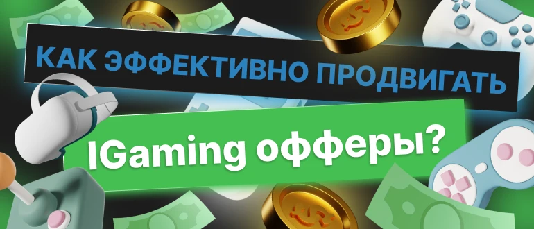 Как эффективно продвигать IGaming-офферы?