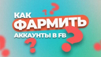 Как работать с фарм-аккаунтами Facebook?