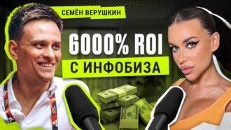 КАК ЗАРАБОТАТЬ НА ЭТИЧНОМ ИНФОБИЗНЕСЕ ДО 6000% ROI? — Семён Верушкин и арбитраж трафика
