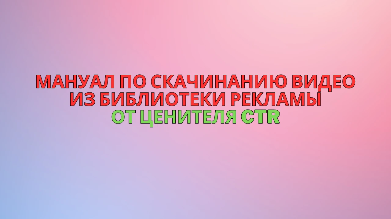 Мануал по скачинанию видео из библиотеки рекламы Meta без скриптов: 5 шагов