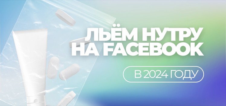 На что стоит обратить внимание при отливе нутры с Facebook в 2024 году и стоит ли игра свеч?