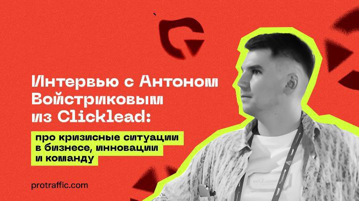 Интервью с Антоном Войстриковым из Clicklead: про кризисные ситуации в бизнесе, инновации и команду