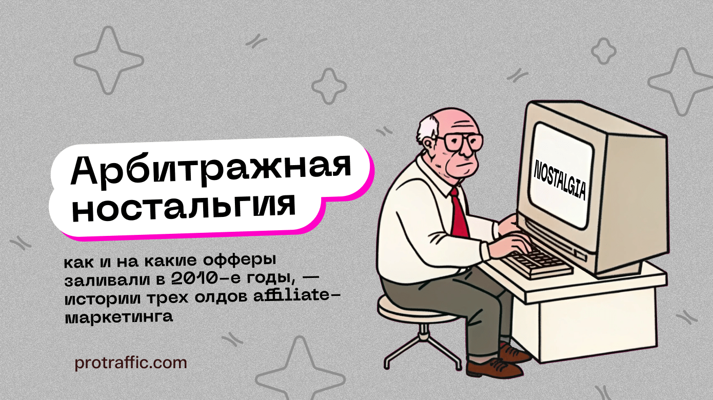 Арбитражная ностальгия: как и на какие офферы заливали в 2010-е годы, — истории трех олдов affiliate-маркетинга