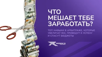 Что мешает тебе заработать? ТОП навыки в арбитраже, которые увеличат ROI, приведут к успеху и спасут бюджеты