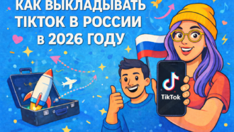 Как выкладывать TikTok в России в 2026 году: полный разбор
