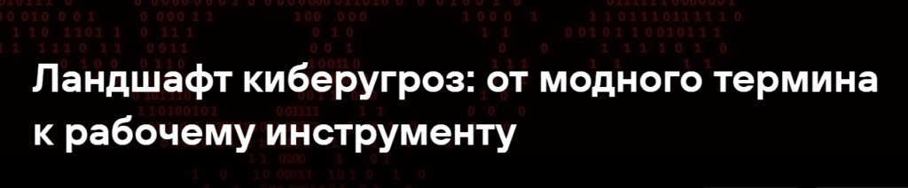Ландшафт киберугроз: от модного термина к рабочему инструменту
