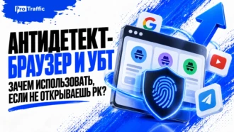 Антидетект-браузер и УБТ: зачем использовать, если не открываешь РК?